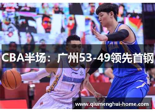 CBA半场：广州53-49领先首钢