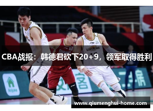 CBA战报：韩德君砍下20+9，领军取得胜利