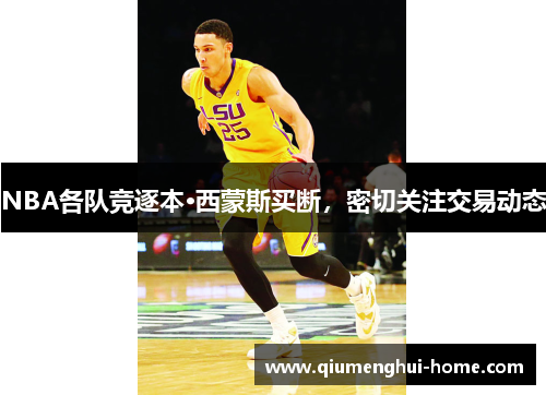 NBA各队竞逐本·西蒙斯买断，密切关注交易动态