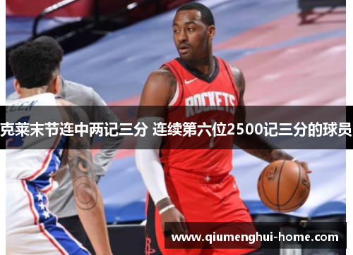 克莱末节连中两记三分 连续第六位2500记三分的球员