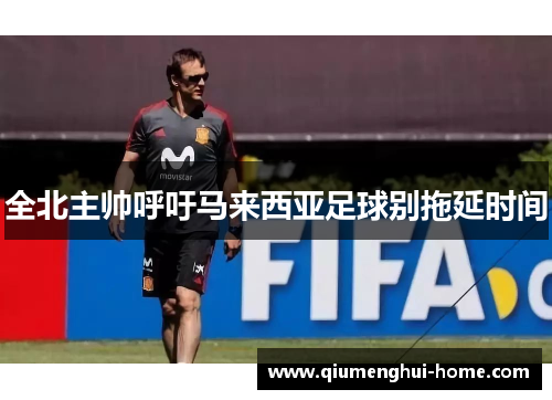 全北主帅呼吁马来西亚足球别拖延时间