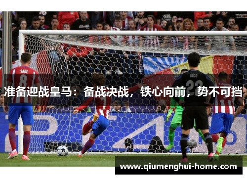 准备迎战皇马：备战决战，铁心向前，势不可挡