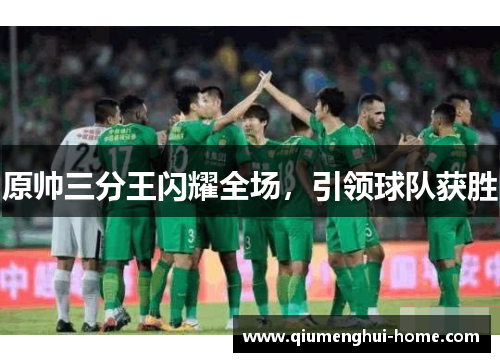原帅三分王闪耀全场，引领球队获胜