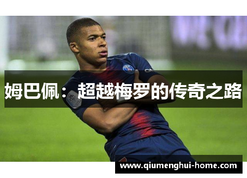 姆巴佩:超越梅罗的传奇之路 姆巴佩:超越梅罗的传奇之路