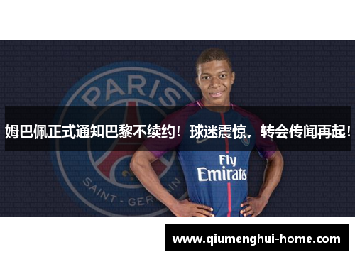 姆巴佩正式通知巴黎不续约!球迷震惊,转会传闻再起! 姆巴佩正式通知巴黎不续约!球迷震惊,转会传闻再起!