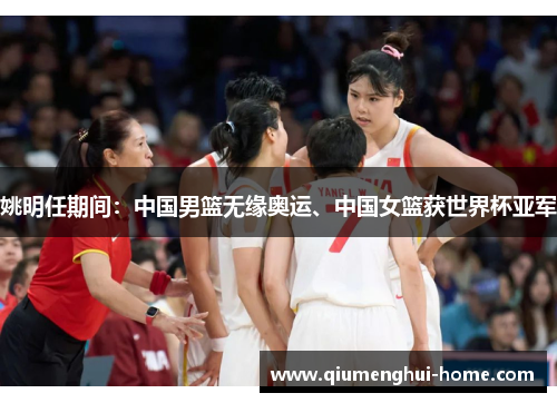 姚明任期间:中国男篮无缘奥运、中国女篮获世界杯亚军 姚明任期间:中国男篮无缘奥运、中国女篮获世界杯亚军