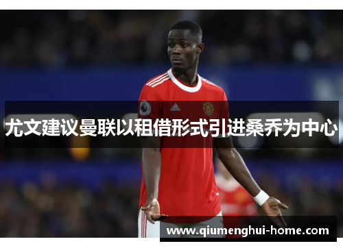 尤文建议曼联以租借形式引进桑乔为中心 尤文建议曼联以租借形式引进桑乔为中心