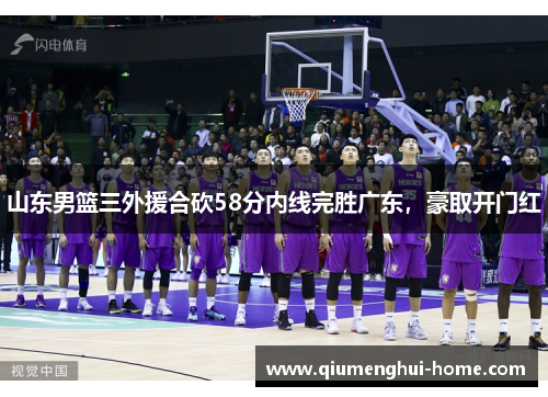 山东男篮三外援合砍58分内线完胜广东,豪取开门红 山东男篮三外援合砍58分内线完胜广东,豪取开门红