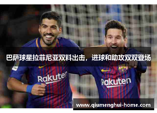 巴萨球星拉菲尼亚双料出击，进球和助攻双双登场