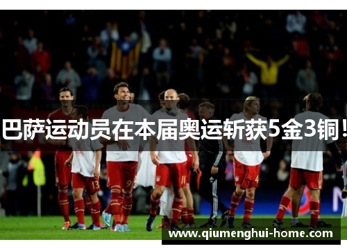 巴萨运动员在本届奥运斩获5金3铜! 巴萨运动员在本届奥运斩获5金3铜!