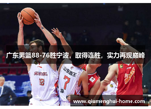 广东男篮88-76胜宁波,取得连胜,实力再现巅峰 广东男篮88-76胜宁波,取得连胜,实力再现巅峰
