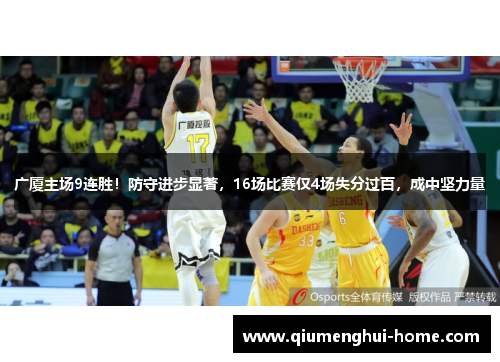 广厦主场9连胜!防守进步显著,16场比赛仅4场失分过百,成中坚力量 广厦主场9连胜!防守进步显著,16场比赛仅4场失分过百,成中坚力量