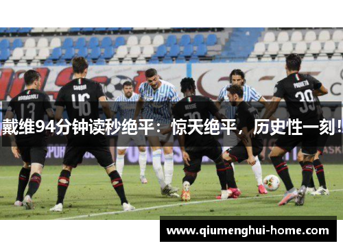 戴维94分钟读秒绝平:惊天绝平,历史性一刻! 戴维94分钟读秒绝平:惊天绝平,历史性一刻!
