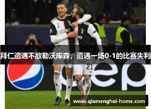 拜仁遭遇不敌勒沃库森,遭遇一场0-1的比赛失利 拜仁遭遇不敌勒沃库森,遭遇一场0-1的比赛失利